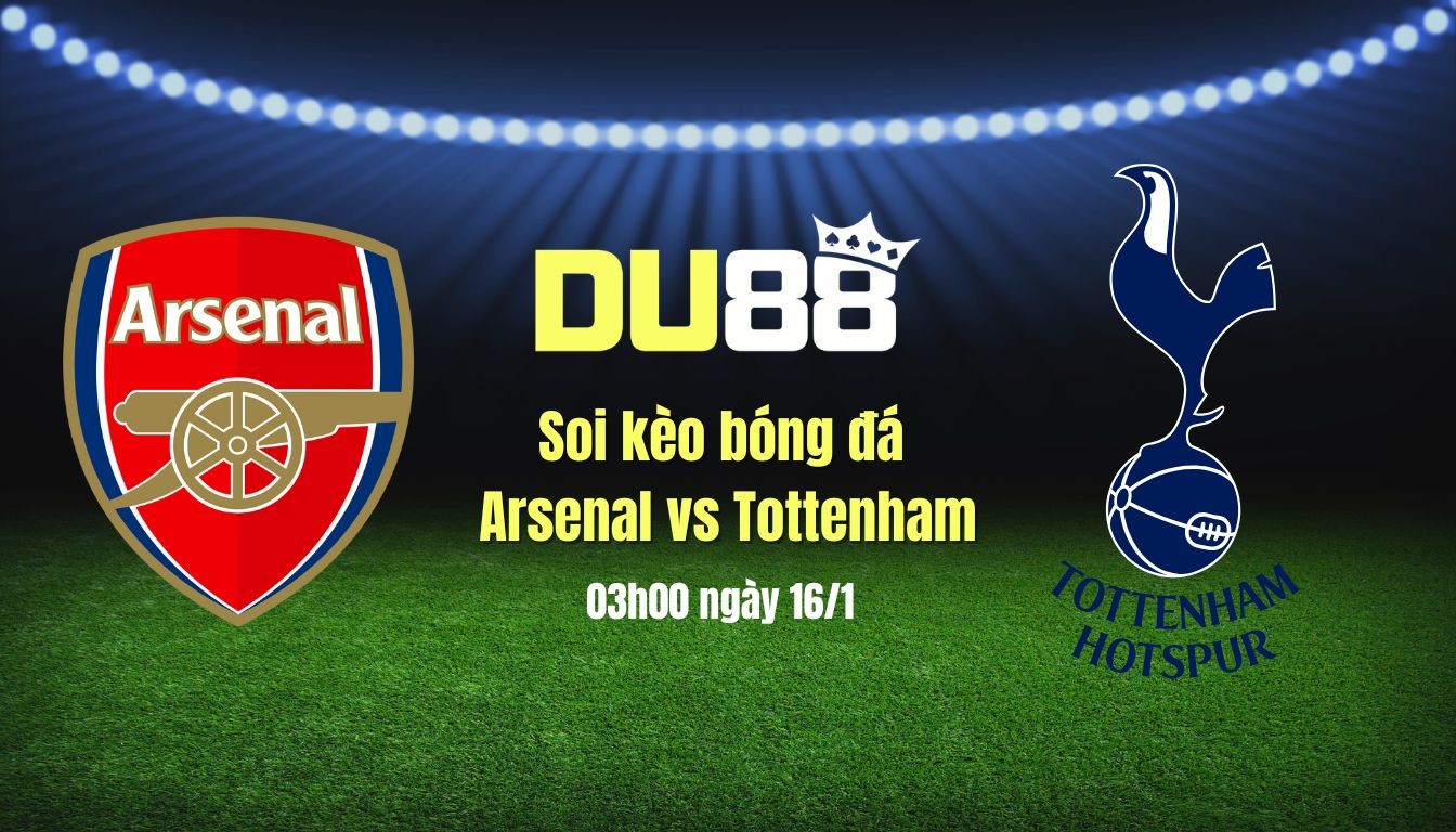 DU88 Soi kèo bóng đá Arsenal vs Tottenham, 03h00 ngày 16/1: Thử thách khó cho pháo thủ